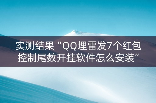 实测结果“QQ埋雷发7个红包控制尾数开挂软件怎么安装”（详细透视教程）-哔哩哔哩