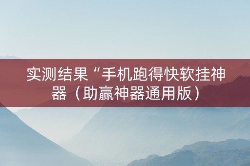 实测结果“手机跑得快软挂神器（助赢神器通用版）