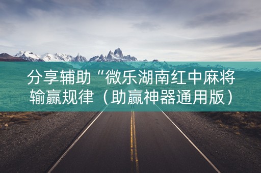 分享辅助“微乐湖南红中麻将输赢规律（助赢神器通用版）