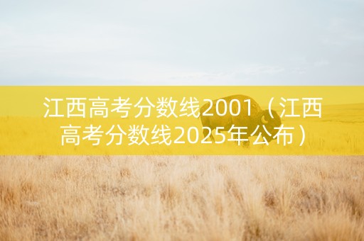 江西高考分数线2001（江西高考分数线2025年公布）