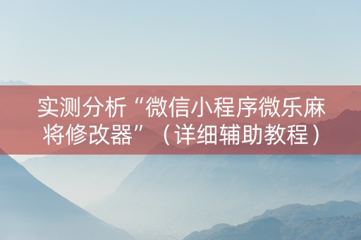 实测分析“微信小程序微乐麻将修改器”（详细辅助教程）-哔哩哔哩