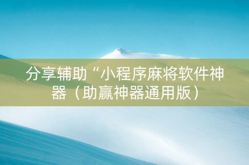 分享辅助“小程序麻将软件神器（助赢神器通用版）