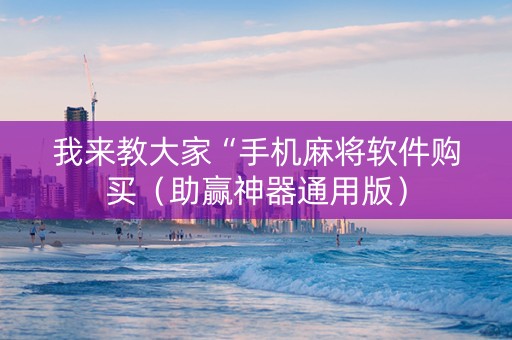 我来教大家“手机麻将软件购买（助赢神器通用版）