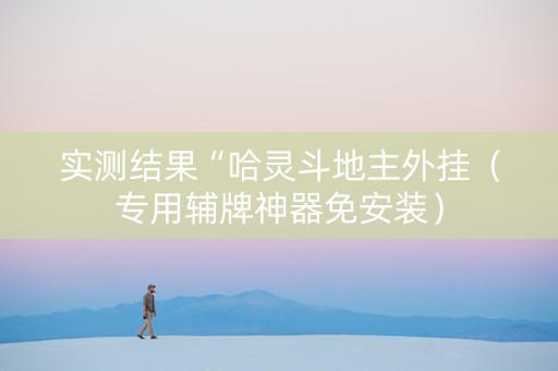 实测结果“哈灵斗地主外挂（专用辅牌神器免安装）