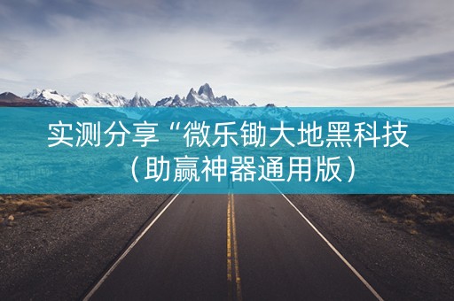 实测分享“微乐锄大地黑科技（助赢神器通用版）
