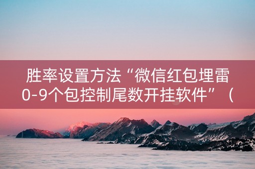 胜率设置方法“微信红包埋雷0-9个包控制尾数开挂软件”（详细透视教程）-哔哩哔哩