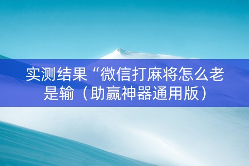 实测结果“微信打麻将怎么老是输（助赢神器通用版）