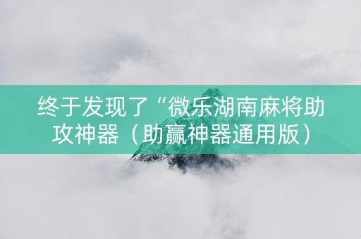 终于发现了“微乐湖南麻将助攻神器（助赢神器通用版）