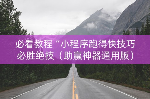 必看教程“小程序跑得快技巧必胜绝技（助赢神器通用版）
