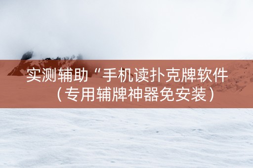 实测辅助“手机读扑克牌软件（专用辅牌神器免安装）