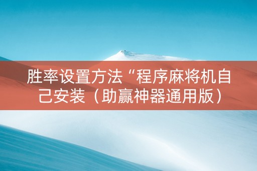 胜率设置方法“程序麻将机自己安装（助赢神器通用版）