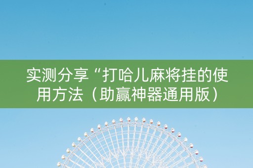 实测分享“打哈儿麻将挂的使用方法（助赢神器通用版）