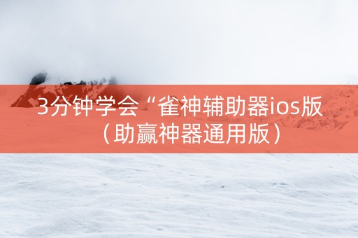 3分钟学会“雀神辅助器ios版（助赢神器通用版）