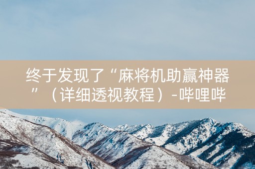 终于发现了“麻将机助赢神器”（详细透视教程）-哔哩哔哩