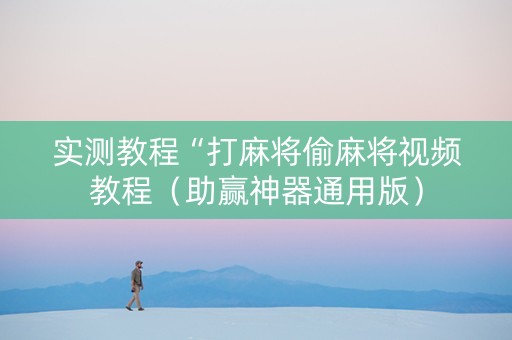 实测教程“打麻将偷麻将视频教程（助赢神器通用版）