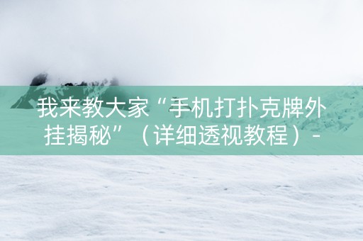 我来教大家“手机打扑克牌外挂揭秘”（详细透视教程）-哔哩哔哩