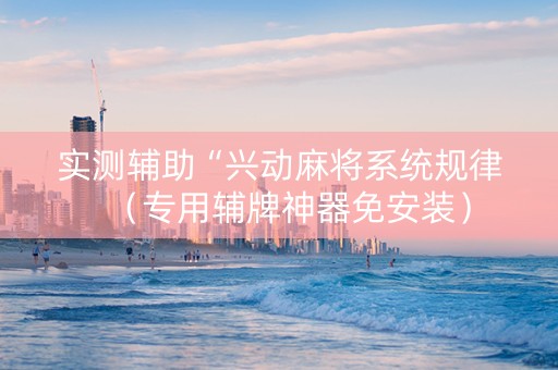 实测辅助“兴动麻将系统规律（专用辅牌神器免安装）
