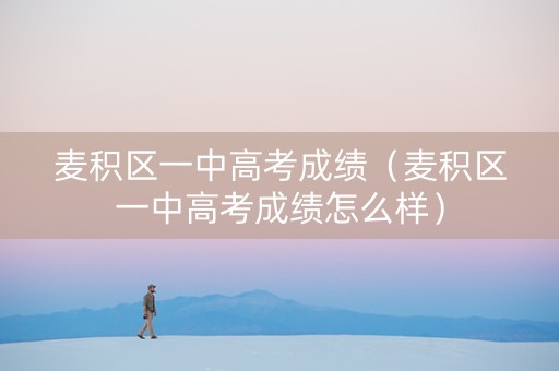 麦积区一中高考成绩（麦积区一中高考成绩怎么样）
