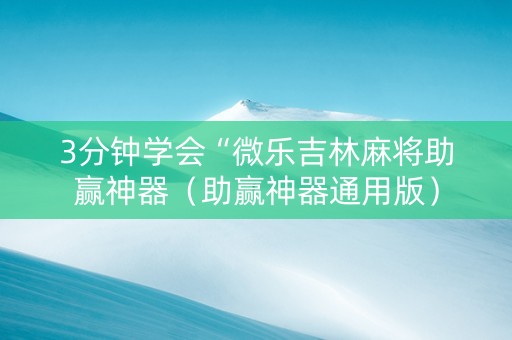 3分钟学会“微乐吉林麻将助赢神器（助赢神器通用版）