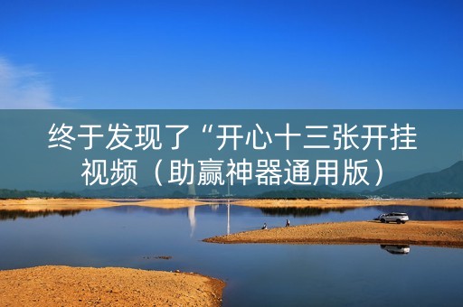 终于发现了“开心十三张开挂视频（助赢神器通用版）