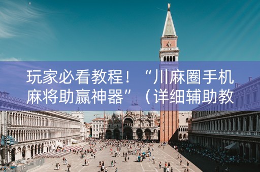 玩家必看教程！“川麻圈手机麻将助赢神器”（详细辅助教程）-哔哩哔哩