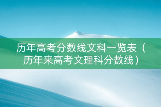 历年高考分数线文科一览表（历年来高考文理科分数线）