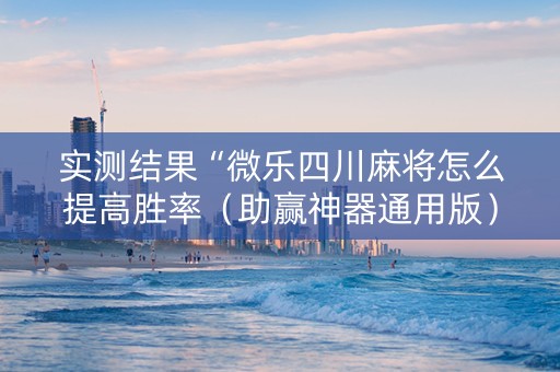 实测结果“微乐四川麻将怎么提高胜率（助赢神器通用版）