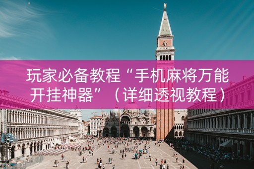 玩家必备教程“手机麻将万能开挂神器”（详细透视教程）-哔哩哔哩
