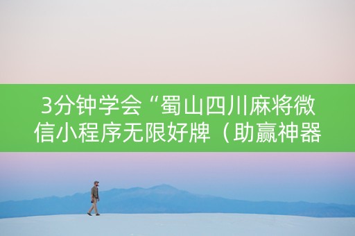 3分钟学会“蜀山四川麻将微信小程序无限好牌（助赢神器通用版）