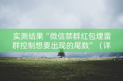 实测结果“微信禁群红包埋雷群控制想要出现的尾数”（详细透视教程）-哔哩哔哩