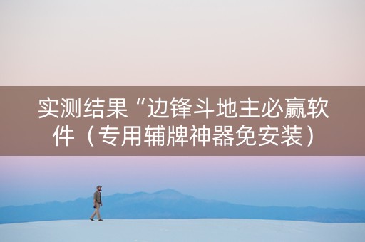 实测结果“边锋斗地主必赢软件（专用辅牌神器免安装）