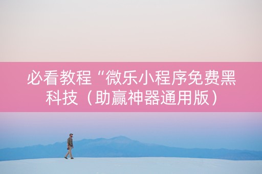 必看教程“微乐小程序免费黑科技（助赢神器通用版）