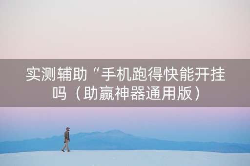 实测辅助“手机跑得快能开挂吗（助赢神器通用版）