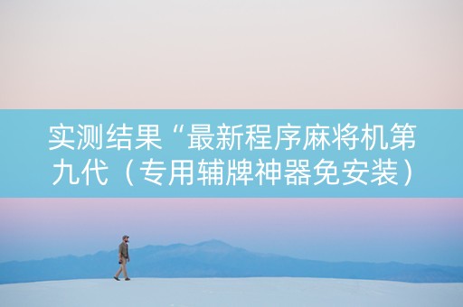 实测结果“最新程序麻将机第九代（专用辅牌神器免安装）