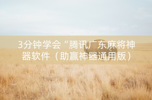3分钟学会“腾讯广东麻将神器软件（助赢神器通用版）