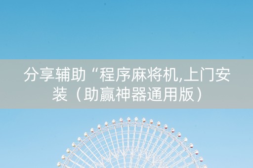 分享辅助“程序麻将机,上门安装（助赢神器通用版）
