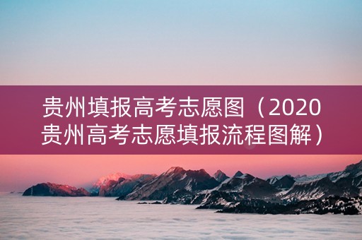 贵州填报高考志愿图（2020贵州高考志愿填报流程图解）