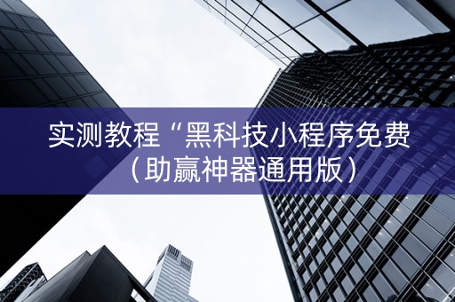 实测教程“黑科技小程序免费（助赢神器通用版）