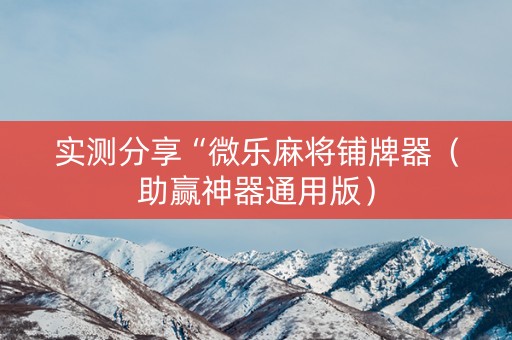 实测分享“微乐麻将铺牌器（助赢神器通用版）