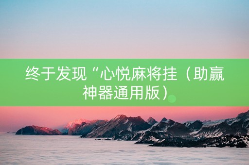 终于发现“心悦麻将挂（助赢神器通用版）