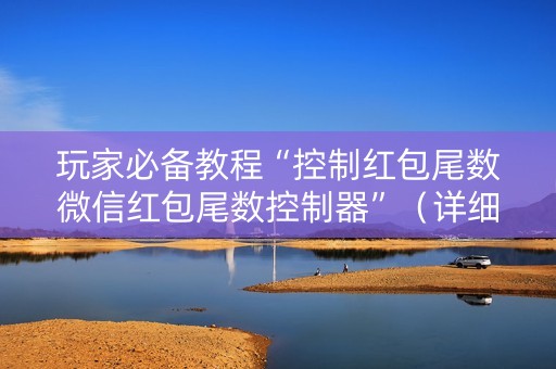玩家必备教程“控制红包尾数微信红包尾数控制器”（详细透视教程）-哔哩哔哩