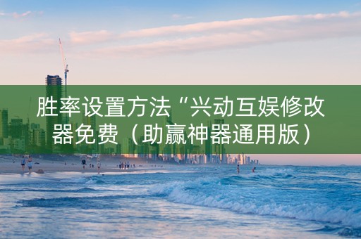 胜率设置方法“兴动互娱修改器免费（助赢神器通用版）