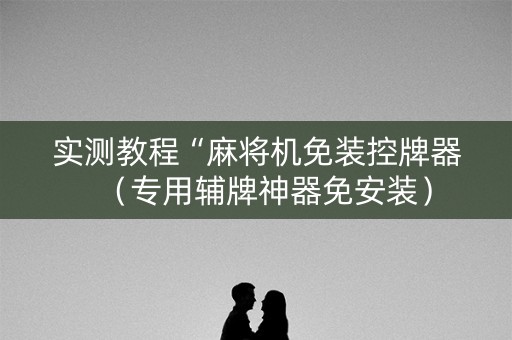 实测教程“麻将机免装控牌器（专用辅牌神器免安装）