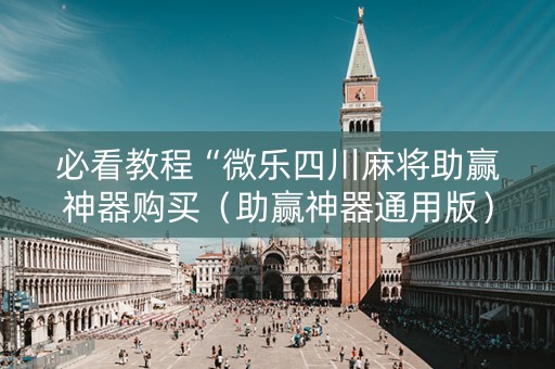 必看教程“微乐四川麻将助赢神器购买（助赢神器通用版）