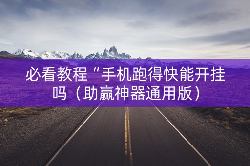 必看教程“手机跑得快能开挂吗（助赢神器通用版）