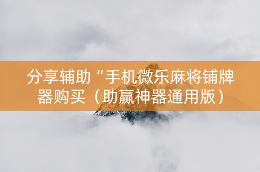 分享辅助“手机微乐麻将铺牌器购买（助赢神器通用版）