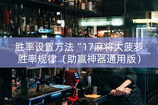 胜率设置方法“17麻将大菠萝胜率规律（助赢神器通用版）
