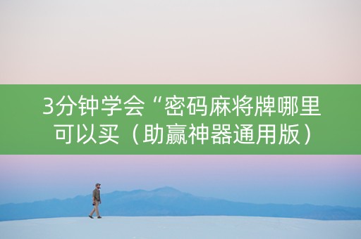 3分钟学会“密码麻将牌哪里可以买（助赢神器通用版）