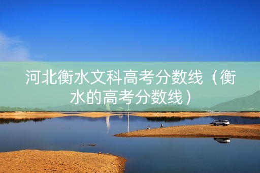 河北衡水文科高考分数线（衡水的高考分数线）