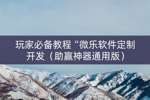 玩家必备教程“微乐软件定制开发（助赢神器通用版）